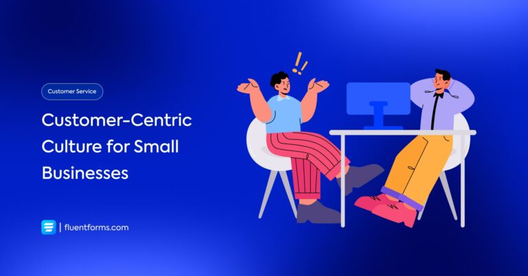 8 Tips to Create a Customer-centric Culture For Small Businesses