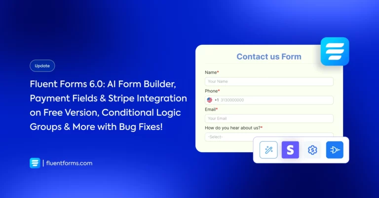 Fluent Forms 6.0: AI Form Builder, Payment Fields & Stripe Integration on Free Version, Conditional Logic Groups & More with Bug Fixes!